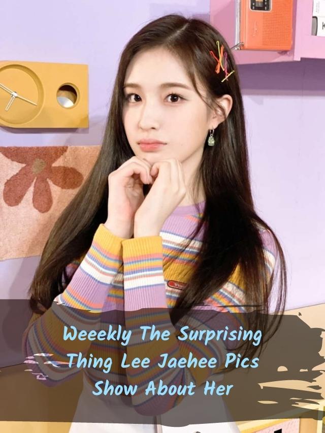 Weeekly The Surprising Thing Lee Jaehee Pics Show About Her